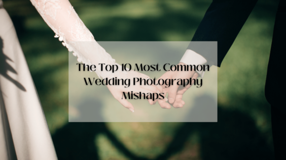Top 10 Most Common Wedding Photography Mishaps