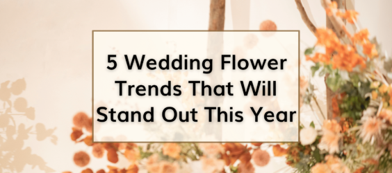 Five Wedding Flower Trends That Will Stand Out This Year