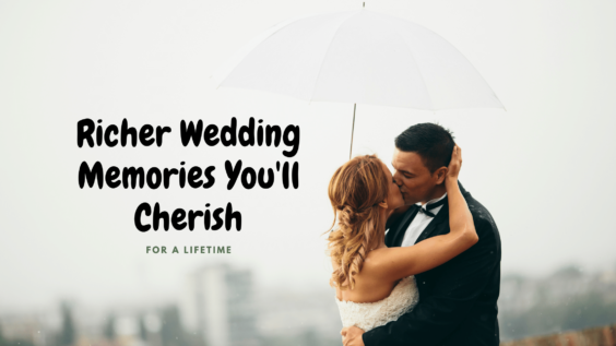 Richer Wedding Memories You’ll Cherish for a Lifetime