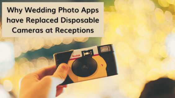 Why Wedding Photo Apps have Replaced Disposable Cameras at Receptions