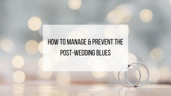How to Manage and Prevent Post Wedding Blues
