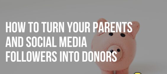 How to Turn Your Parents and Social Media Followers Into Donors
